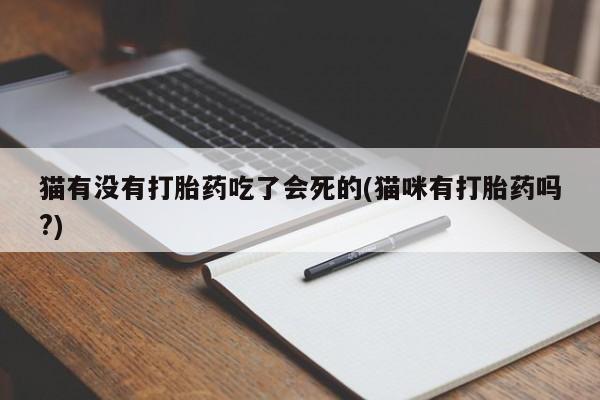 网上正品打胎药购买微信猫有没有打胎药吃了会死的(猫咪有打胎药吗?)
