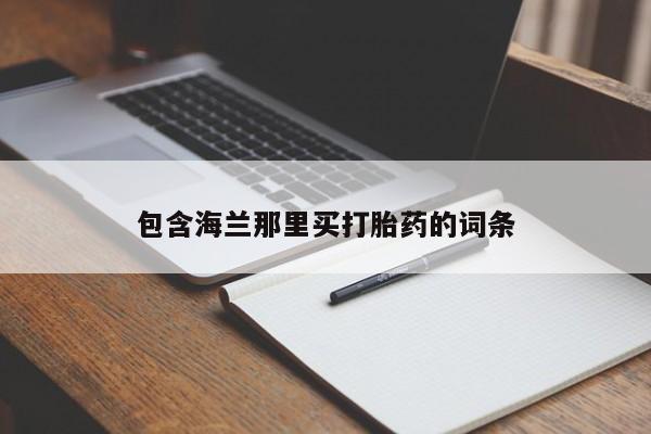 网上正品打胎药购买微信包含海兰那里买打胎药的词条