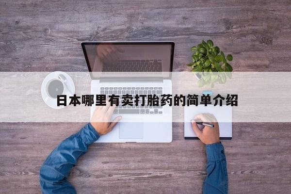 网上正品打胎药购买微信日本哪里有卖打胎药的简单介绍
