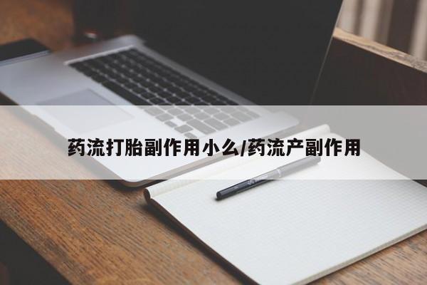 网上正品打胎药购买微信药流打胎副作用小么/药流产副作用